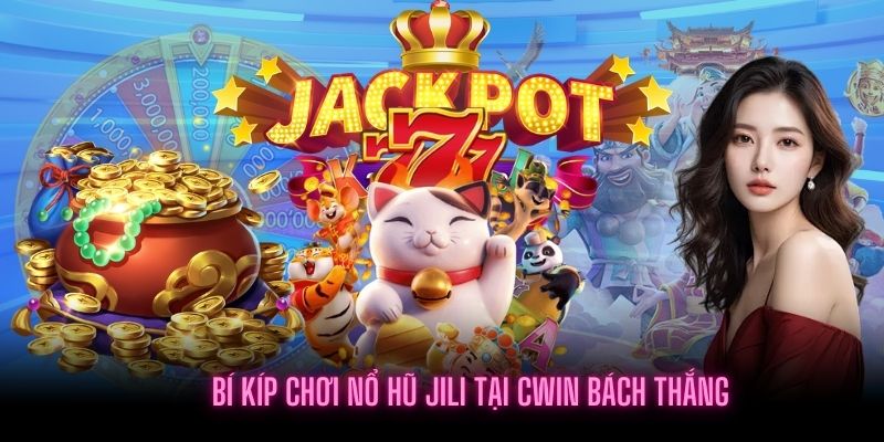 Mẹo chơi Nổ Hũ JILI trúng ngay Jackpot tại Cwin